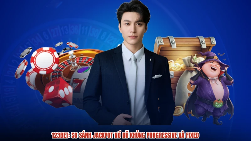 123BET: So Sánh Jackpot Nổ Hũ Khủng Progressive Và Fixed