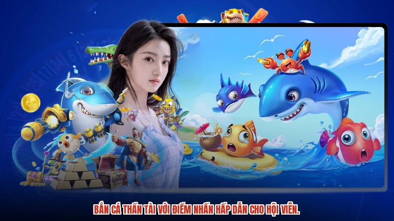 Bắn cá thần tài với điểm nhấn hấp dẫn cho hội viên.