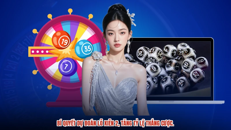 Bí quyết dự đoán lô xiên 2, tăng tỷ lệ thắng cược.