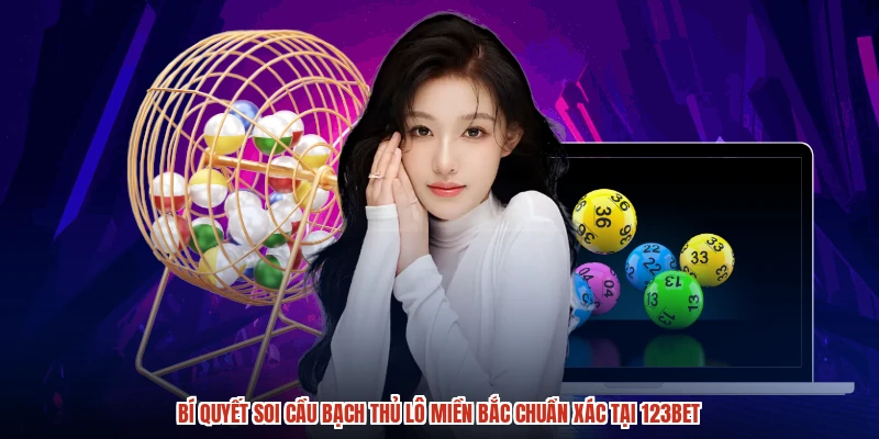 Bí Quyết Soi Cầu Bạch Thủ Lô Miền Bắc Chuẩn Xác Tại 123BET