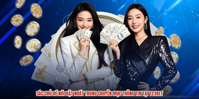 Các chủ đề nổi bật nhất trong chuyên mục thông tin tại 123BET