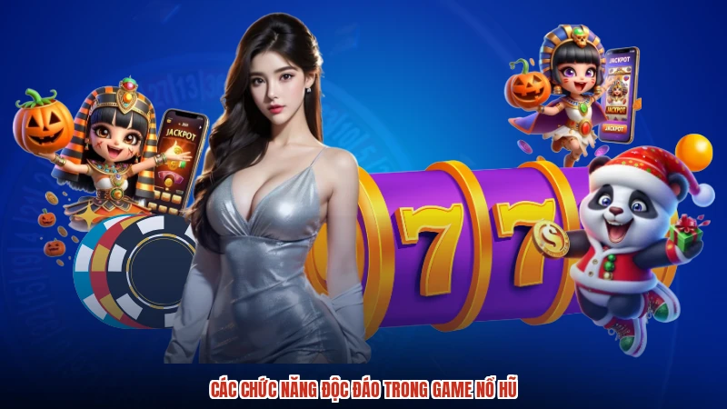 Các chức năng độc đáo trong game nổ hũ