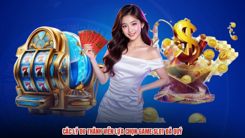 Các lý do thành viên lựa chọn game slot đá quý