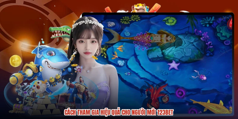 Cách tham gia hiệu quả cho người mới 123BET