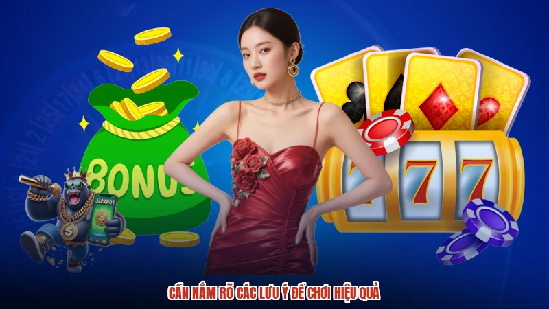 Cần nắm rõ các lưu ý để chơi hiệu quả