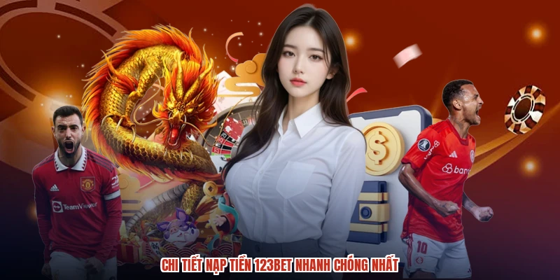 Chi tiết nạp tiền 123BET nhanh chóng nhất