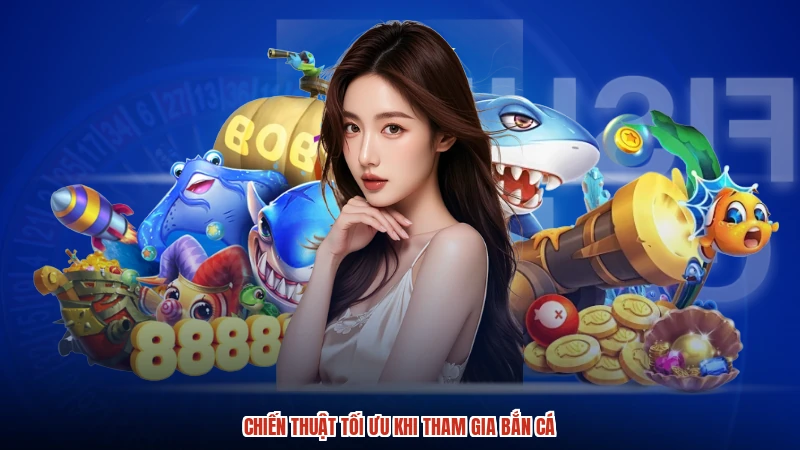 Chiến thuật tối ưu khi tham gia bắn cá