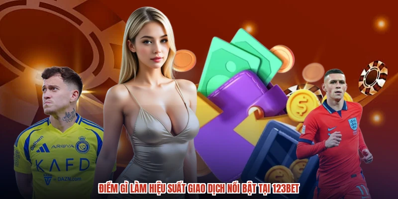 Điểm gì làm hiệu suất giao dịch nổi bật tại 123BET