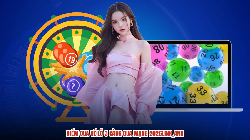 Điểm qua về lô 3 càng qua mạng 2026anh