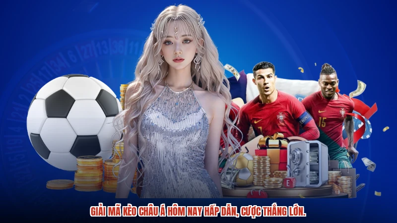 Giải mã kèo Châu Á hôm nay hấp dẫn, cược thắng lớn.