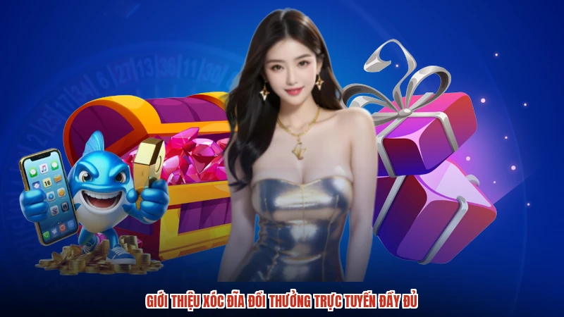 Giới thiệu xóc đĩa đổi thưởng trực tuyến đầy đủ