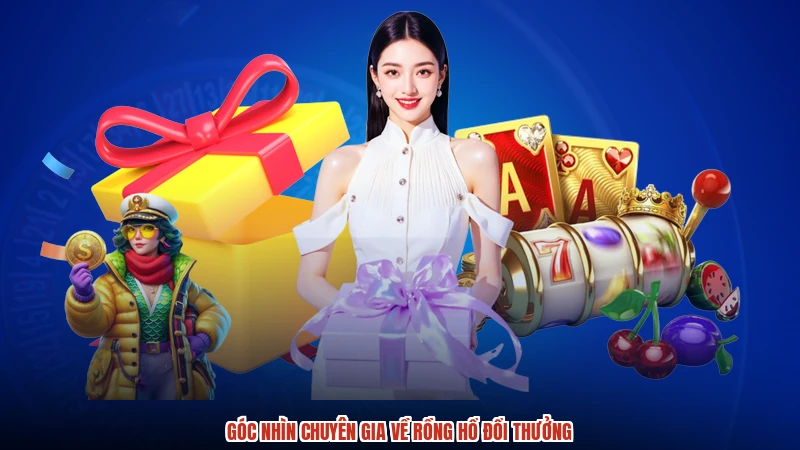 Góc nhìn chuyên gia về rồng hổ đổi thưởng