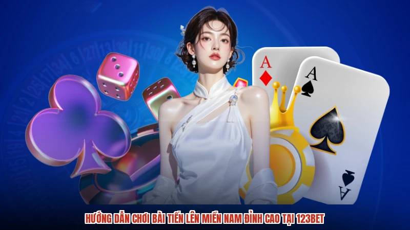 Hướng Dẫn Chơi Bài Tiến Lên Miền Nam Đỉnh Cao Tại 123BET