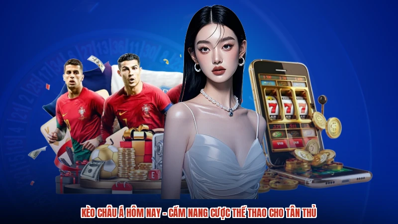 Kèo Châu Á Hôm Nay - Cẩm Nang Cược Thể Thao Cho Tân Thủ