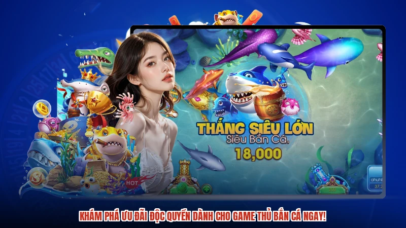Khám phá ưu đãi độc quyền dành cho game thủ bắn cá ngay