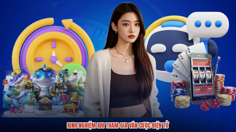 Kinh nghiệm khi tham gia ván cược điện tử