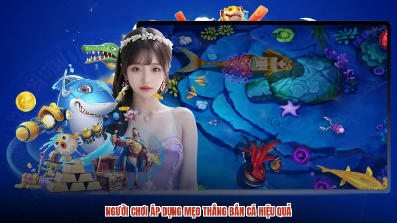 Người chơi áp dụng mẹo thắng bắn cá hiệu quả Người chơi áp dụng mẹo thắng bắn cá hiệu quả