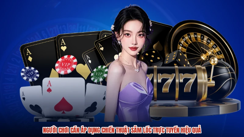 Người chơi cần áp dụng chiến thuật sâm lốc trực tuyến hiệu quả