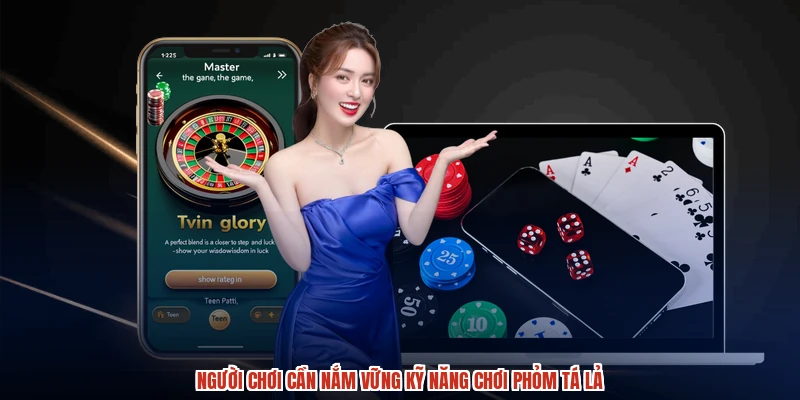 Người chơi cần nắm vững kỹ năng chơi phỏm tá lả