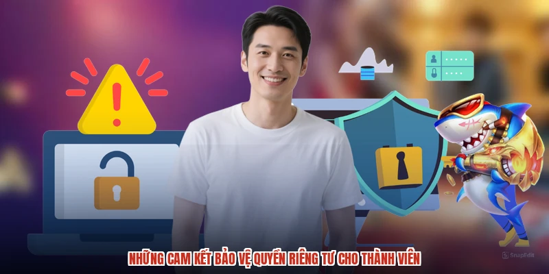 Những cam kết bảo vệ quyền riêng tư cho thành viên
