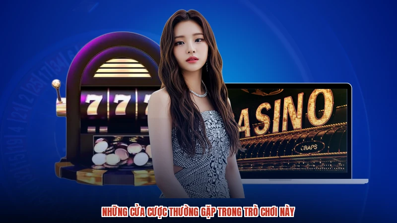 Những cửa cược thường gặp trong trò chơi này