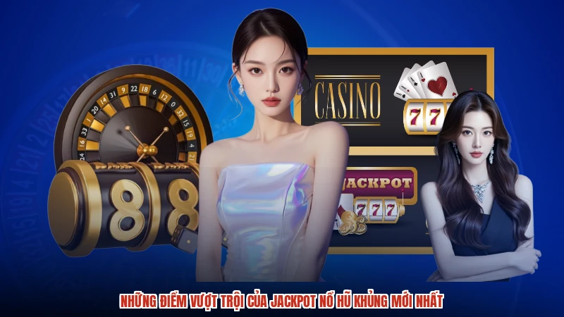 Những điểm vượt trội của jackpot nổ hũ khủng mới nhất