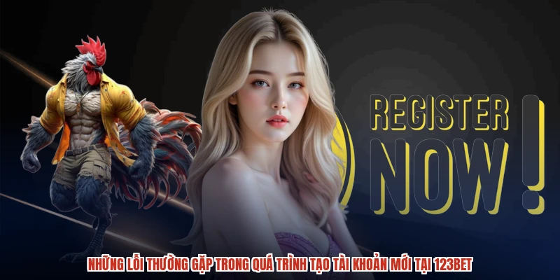 Những lỗi thường gặp trong quá trình tạo tài khoản mới tại 123BET