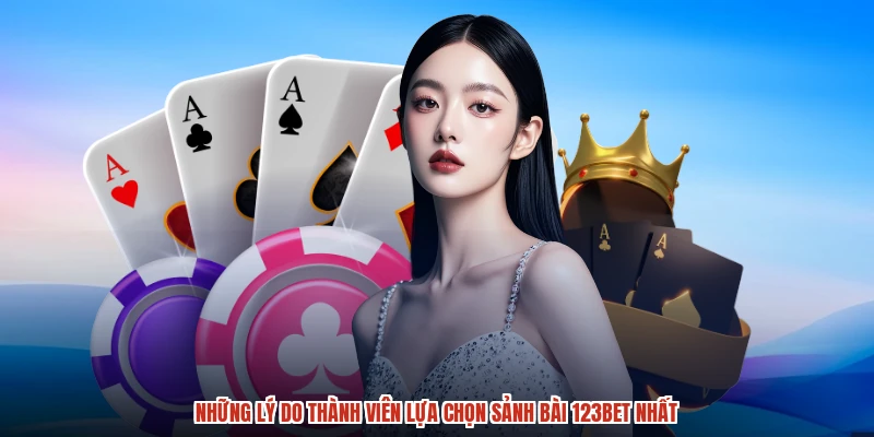 Những lý do thành viên lựa chọn sảnh bài 123BET nhất