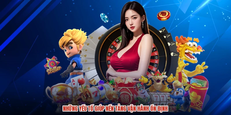 Những yếu tố giúp nền tảng vận hành ổn định