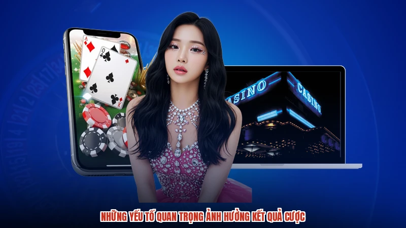 Những yếu tố quan trọng ảnh hưởng kết quả cược Những yếu tố quan trọng ảnh hưởng kết quả cược