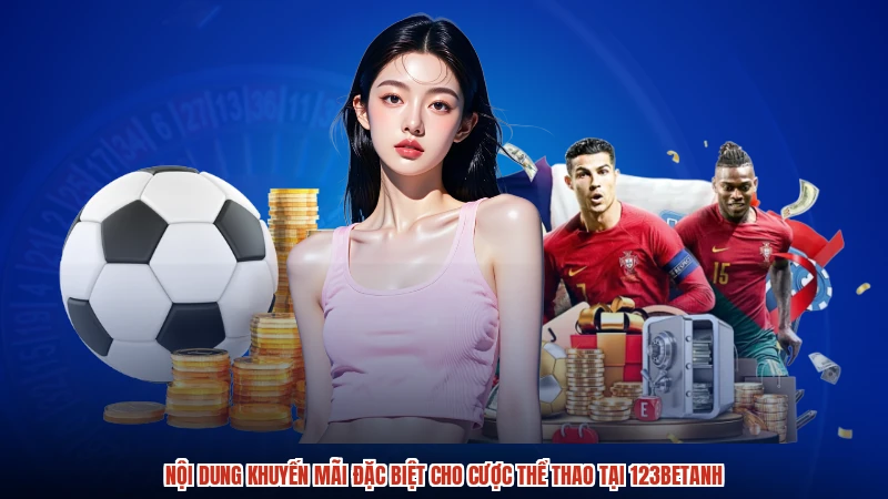 Nội dung khuyến mãi đặc biệt cho cược thể thao tại 123BETanh