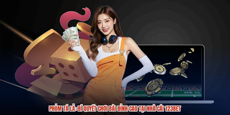 Phỏm Tá Lả: Bí Quyết Chơi Bài Đỉnh Cao Tại Nhà Cái 123BET
