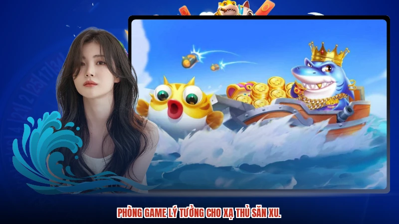 Phòng game lý tưởng cho xạ thủ săn xu.