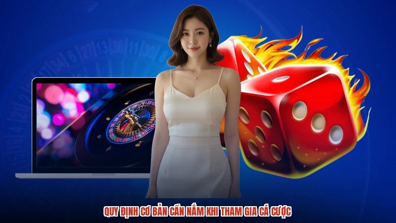 Quy định cơ bản cần nắm khi tham gia cá cược