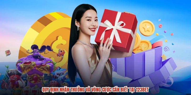 Quy định nhận thưởng và vòng cược cần biết tại 123BET