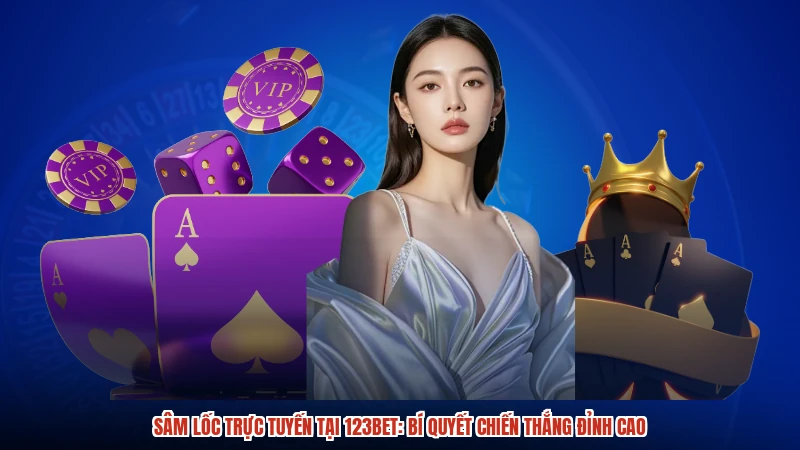 Sâm Lốc Trực Tuyến Tại 123BET: Bí Quyết Chiến Thắng Đỉnh Cao