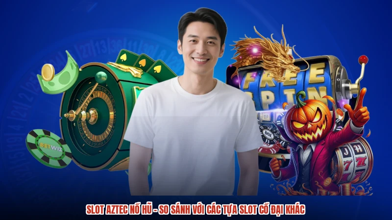 Slot Aztec Nổ Hũ - So Sánh Với Các Tựa Slot Cổ Đại Khác