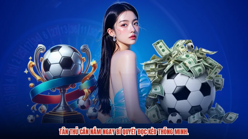 Tân thủ cần nắm ngay bí quyết đọc kèo thông minh.