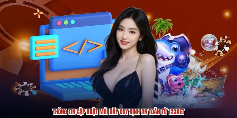 Thông tin cập nhật mới đây quy định an toàn từ 123BET