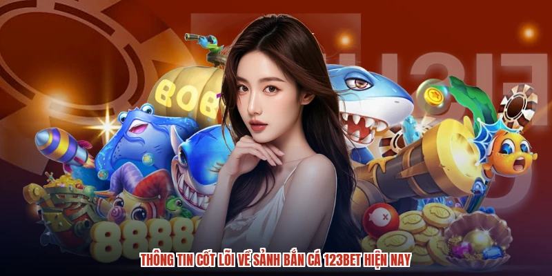 Thông tin cốt lõi về sảnh bắn cá 123BET hiện nay
