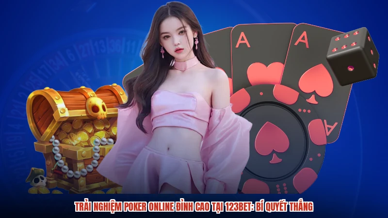 Trải Nghiệm Poker Online Đỉnh Cao Tại 123BET: Bí Quyết Thắng