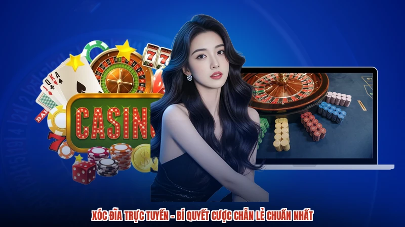 Xóc Đĩa Trực Tuyến - Bí Quyết Cược Chẵn Lẻ Chuẩn Nhất